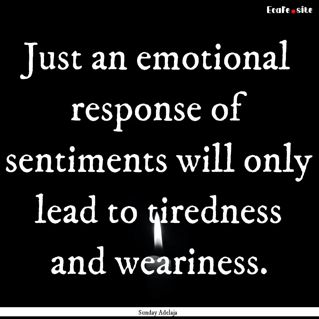 Just an emotional response of sentiments.... : Quote by Sunday Adelaja