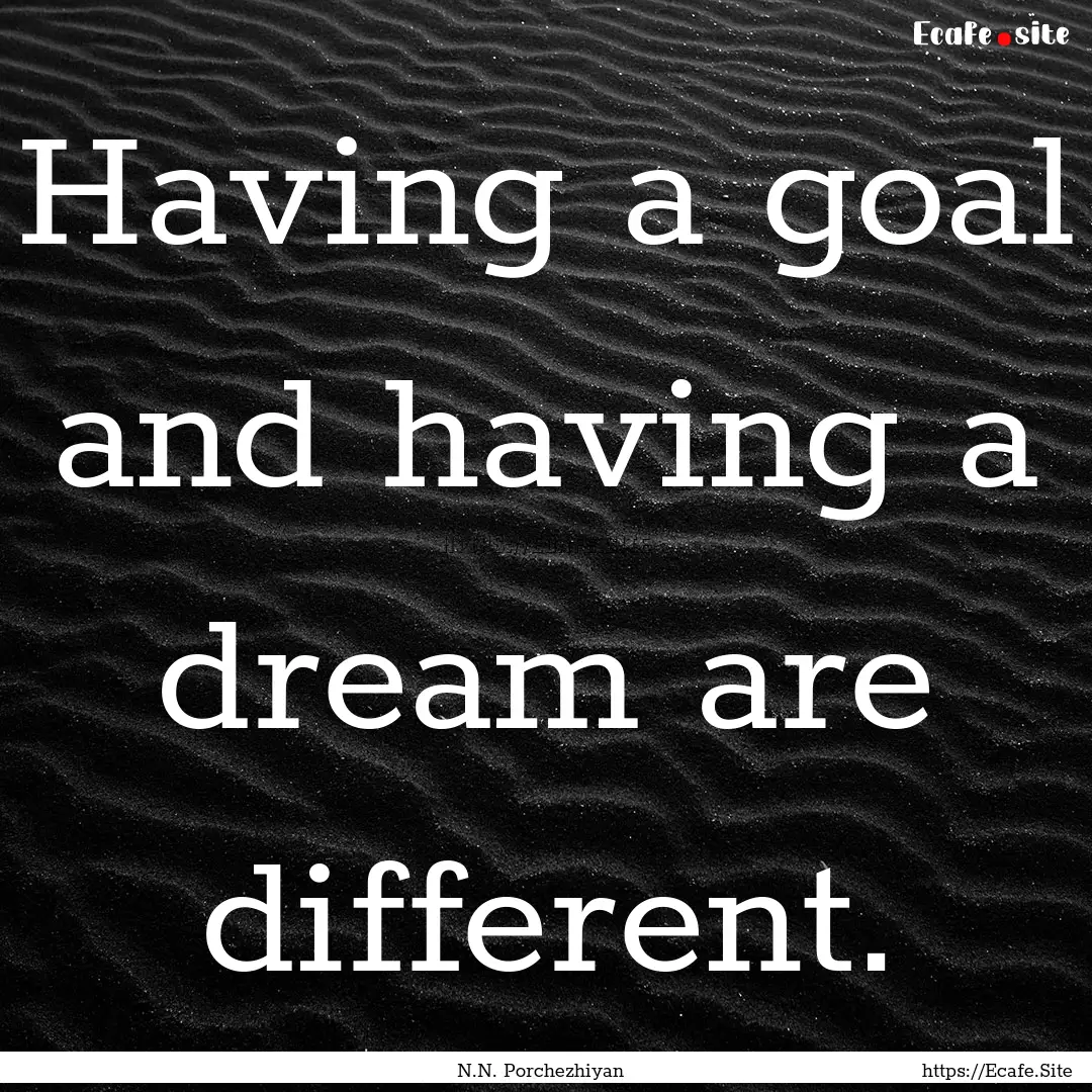 Having a goal and having a dream are different..... : Quote by N.N. Porchezhiyan