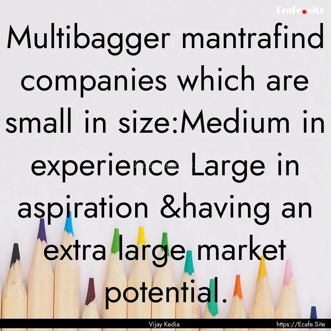 Multibagger mantrafind companies which are.... : Quote by Vijay Kedia