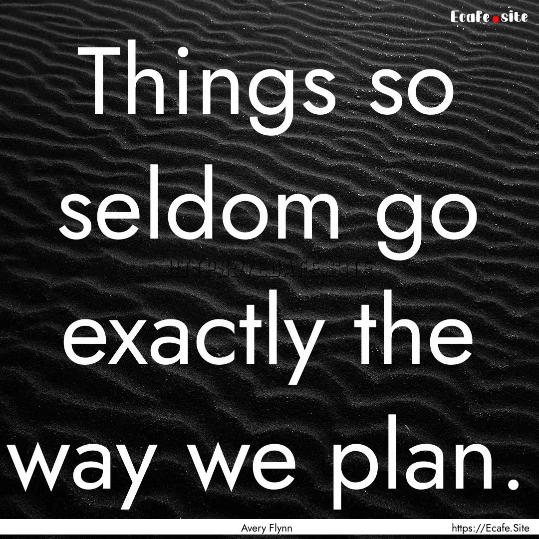 Things so seldom go exactly the way we plan..... : Quote by Avery Flynn