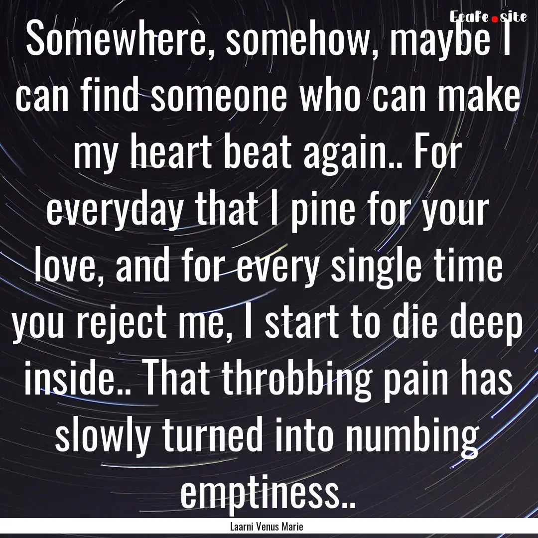 Somewhere, somehow, maybe I can find someone.... : Quote by Laarni Venus Marie