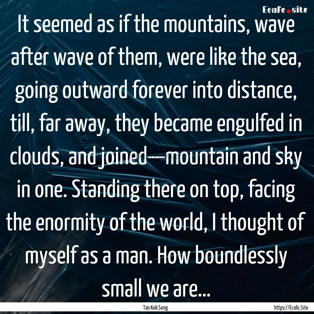 It seemed as if the mountains, wave after.... : Quote by Tan Kok Seng