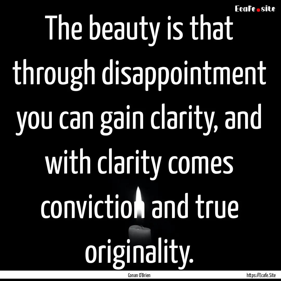 The beauty is that through disappointment.... : Quote by Conan O'Brien