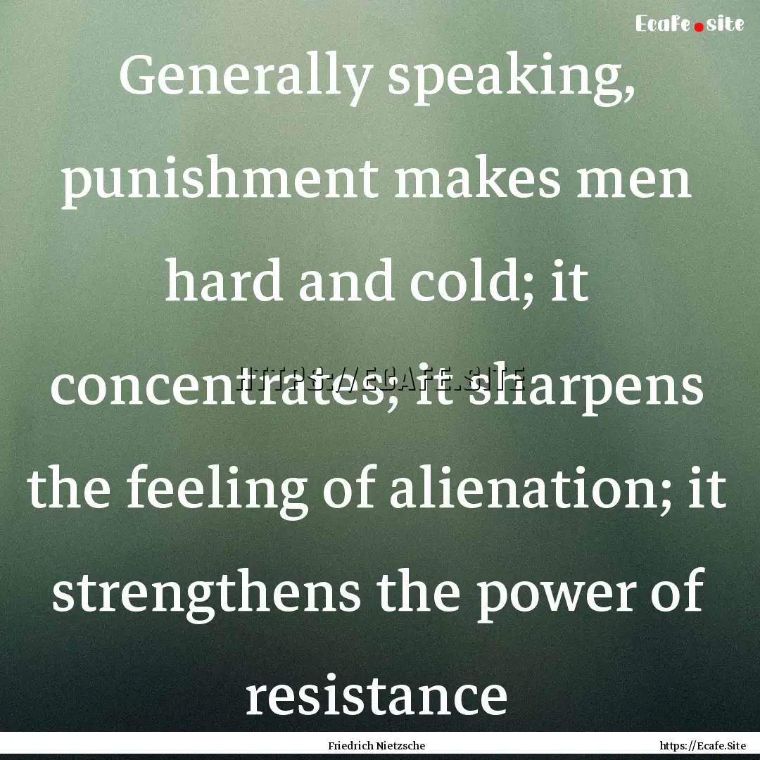 Generally speaking, punishment makes men.... : Quote by Friedrich Nietzsche