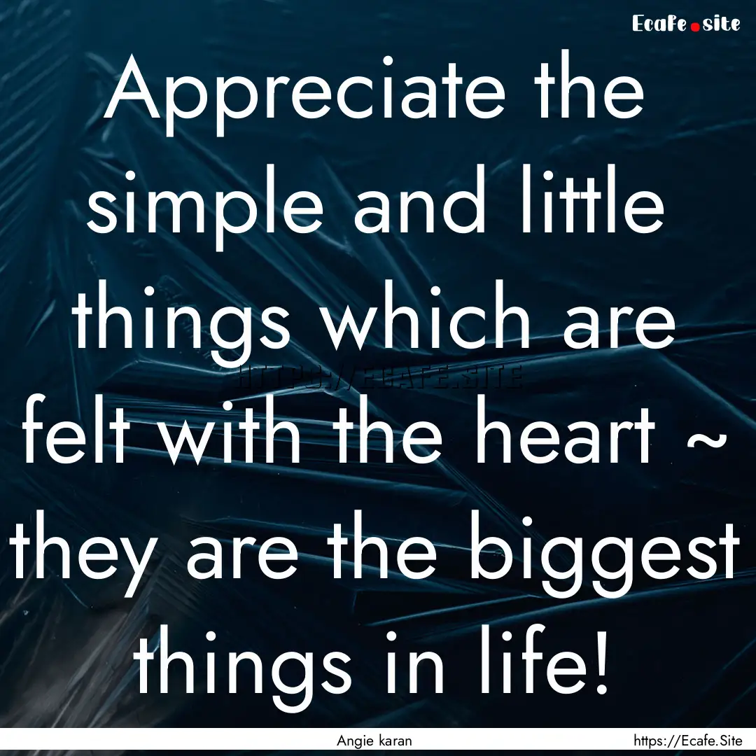 Appreciate the simple and little things which.... : Quote by Angie karan