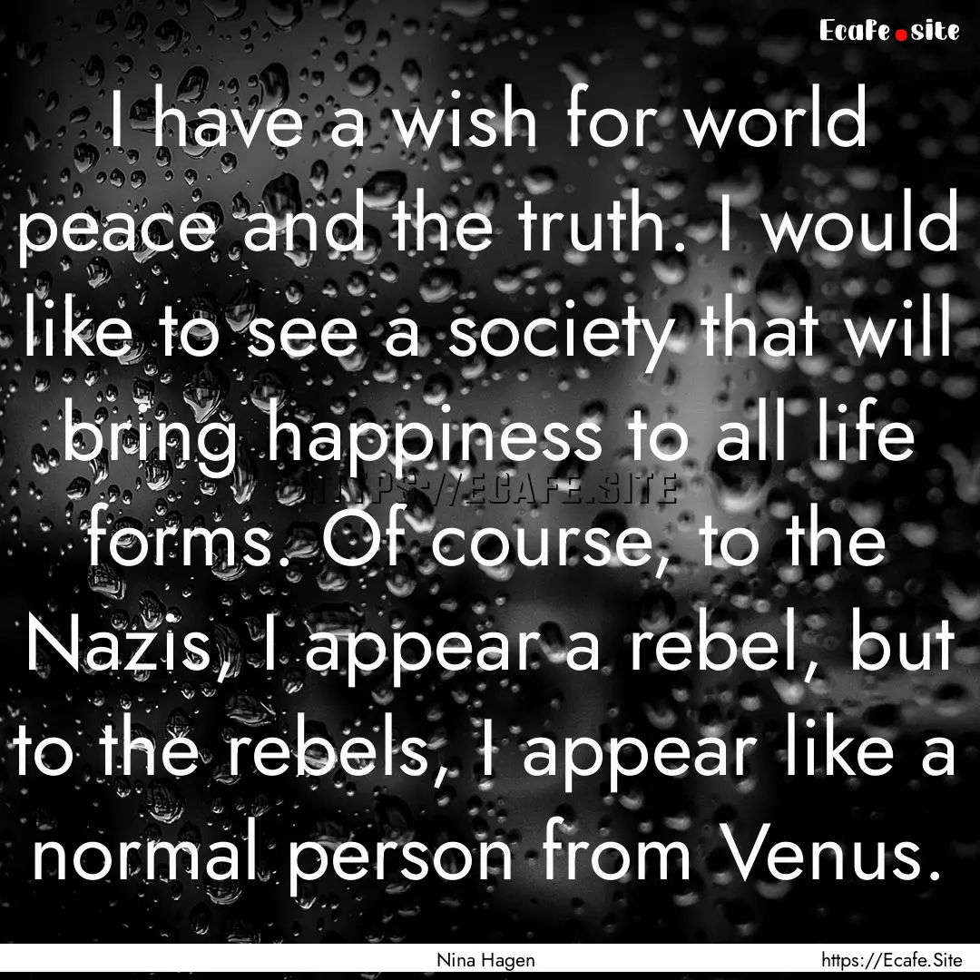 I have a wish for world peace and the truth..... : Quote by Nina Hagen