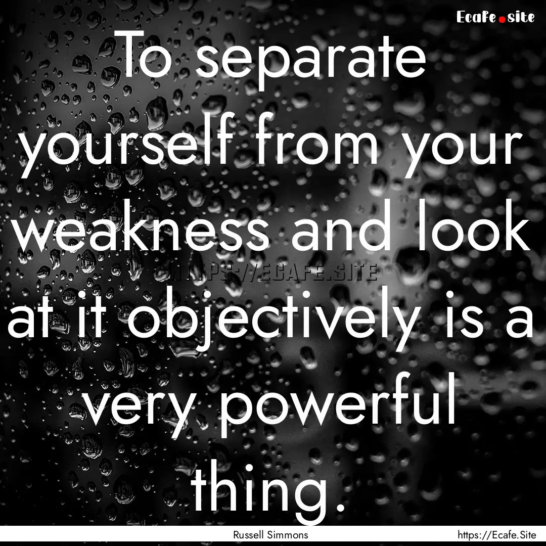 To separate yourself from your weakness and.... : Quote by Russell Simmons