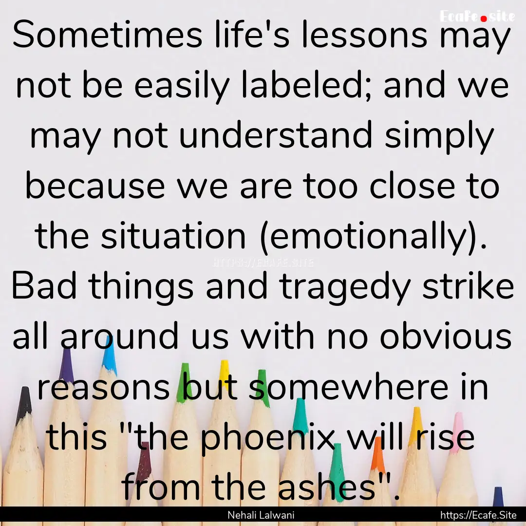 Sometimes life's lessons may not be easily.... : Quote by Nehali Lalwani