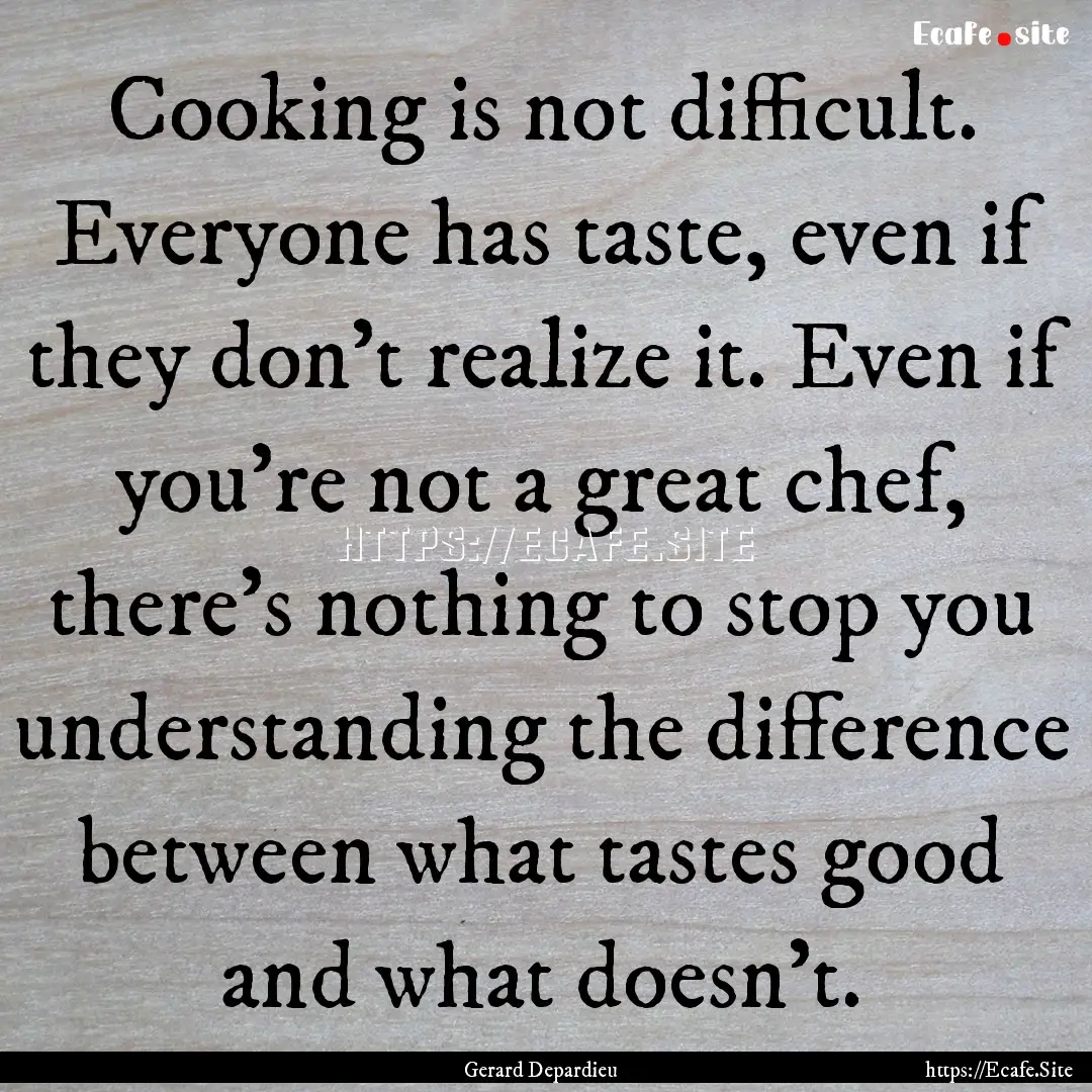 Cooking is not difficult. Everyone has taste,.... : Quote by Gerard Depardieu