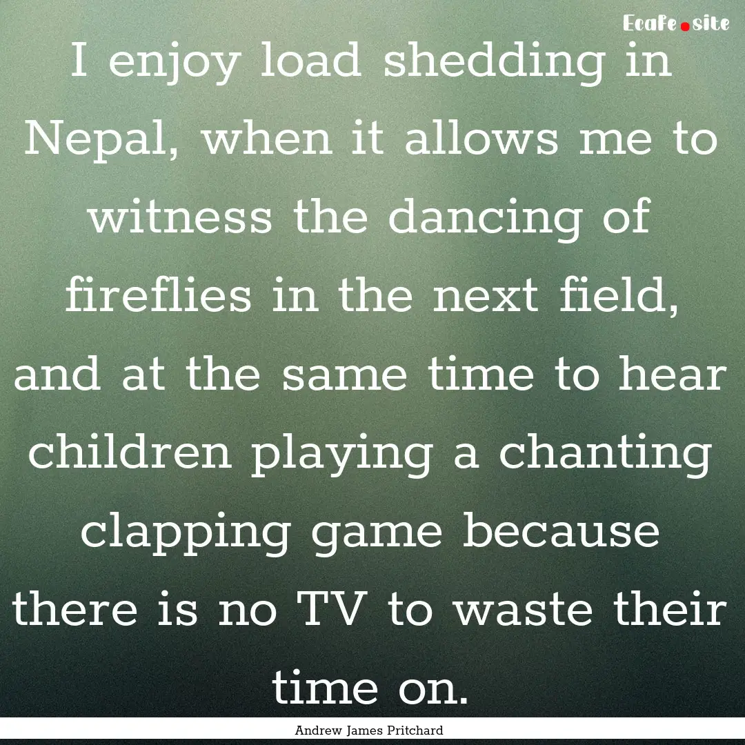 I enjoy load shedding in Nepal, when it allows.... : Quote by Andrew James Pritchard