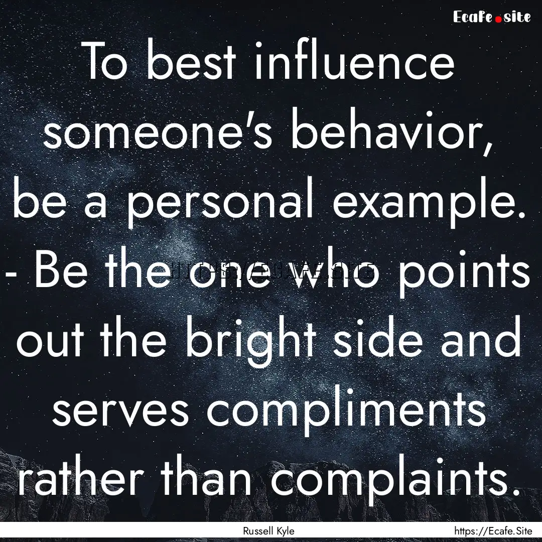 To best influence someone's behavior, be.... : Quote by Russell Kyle