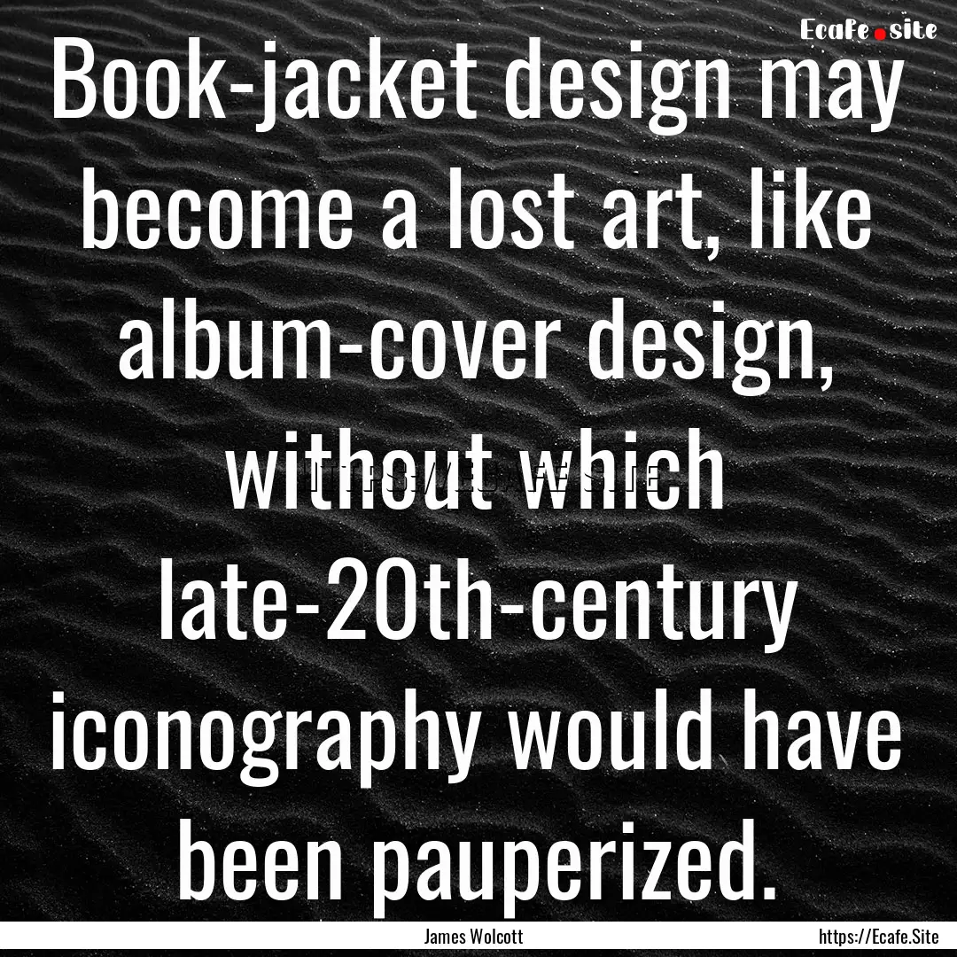 Book-jacket design may become a lost art,.... : Quote by James Wolcott