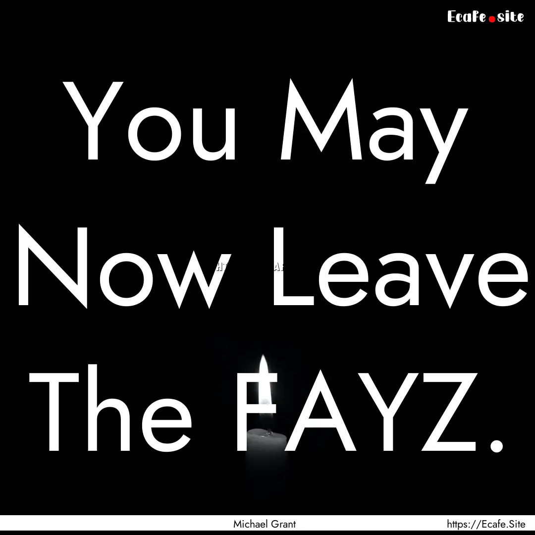 You May Now Leave The FAYZ. : Quote by Michael Grant