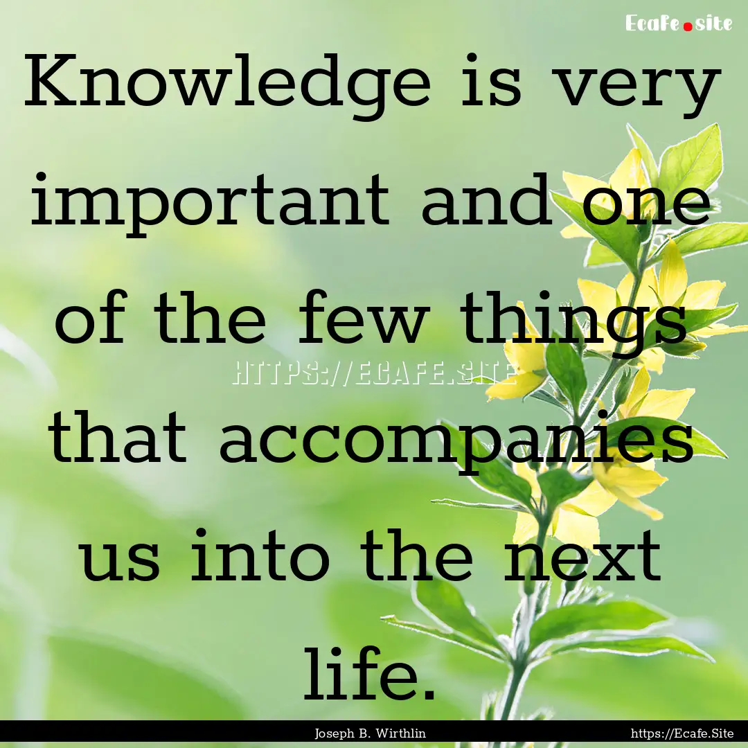 Knowledge is very important and one of the.... : Quote by Joseph B. Wirthlin