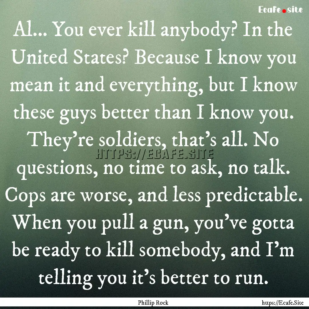 Al... You ever kill anybody? In the United.... : Quote by Phillip Rock