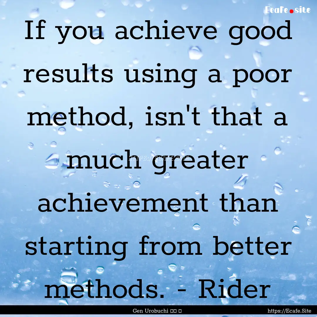 If you achieve good results using a poor.... : Quote by Gen Urobuchi 虚淵 玄