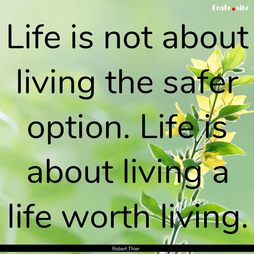 Life is not about living the safer option..... : Quote by Robert Thier