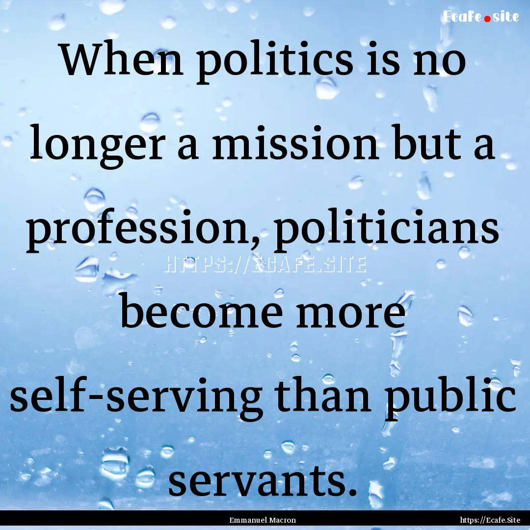 When politics is no longer a mission but.... : Quote by Emmanuel Macron