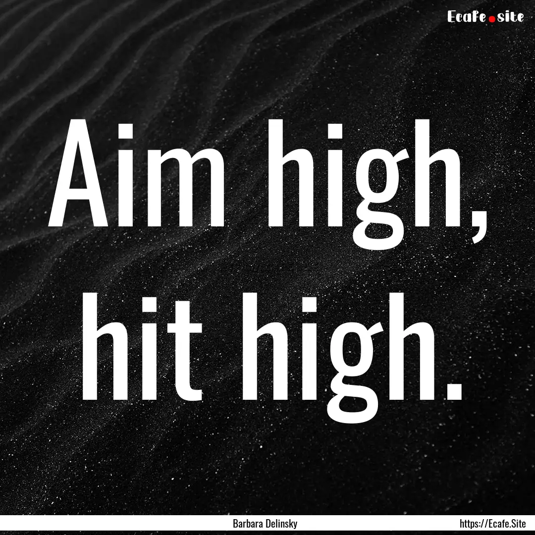 Aim high, hit high. : Quote by Barbara Delinsky