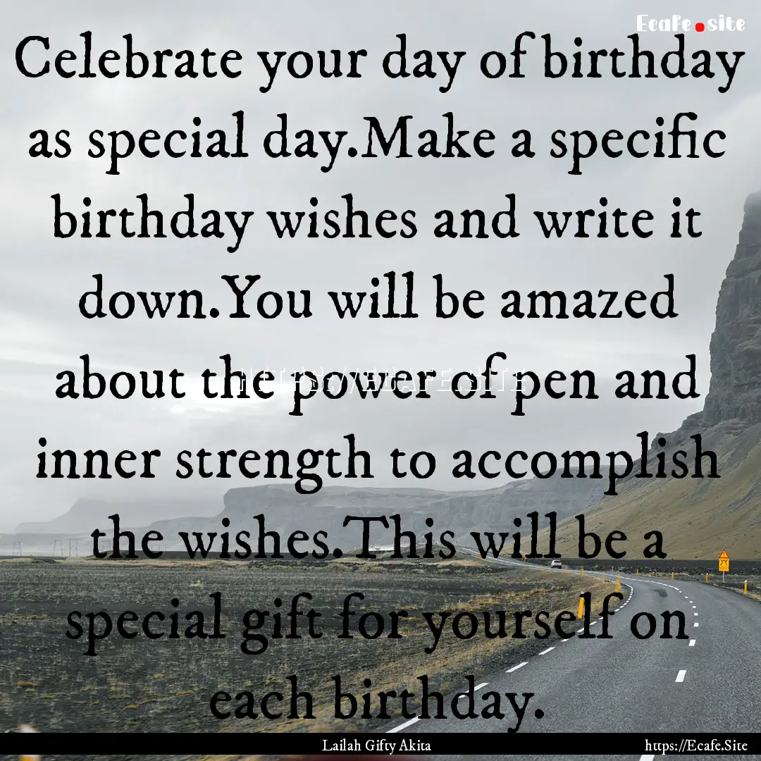 Celebrate your day of birthday as special.... : Quote by Lailah Gifty Akita