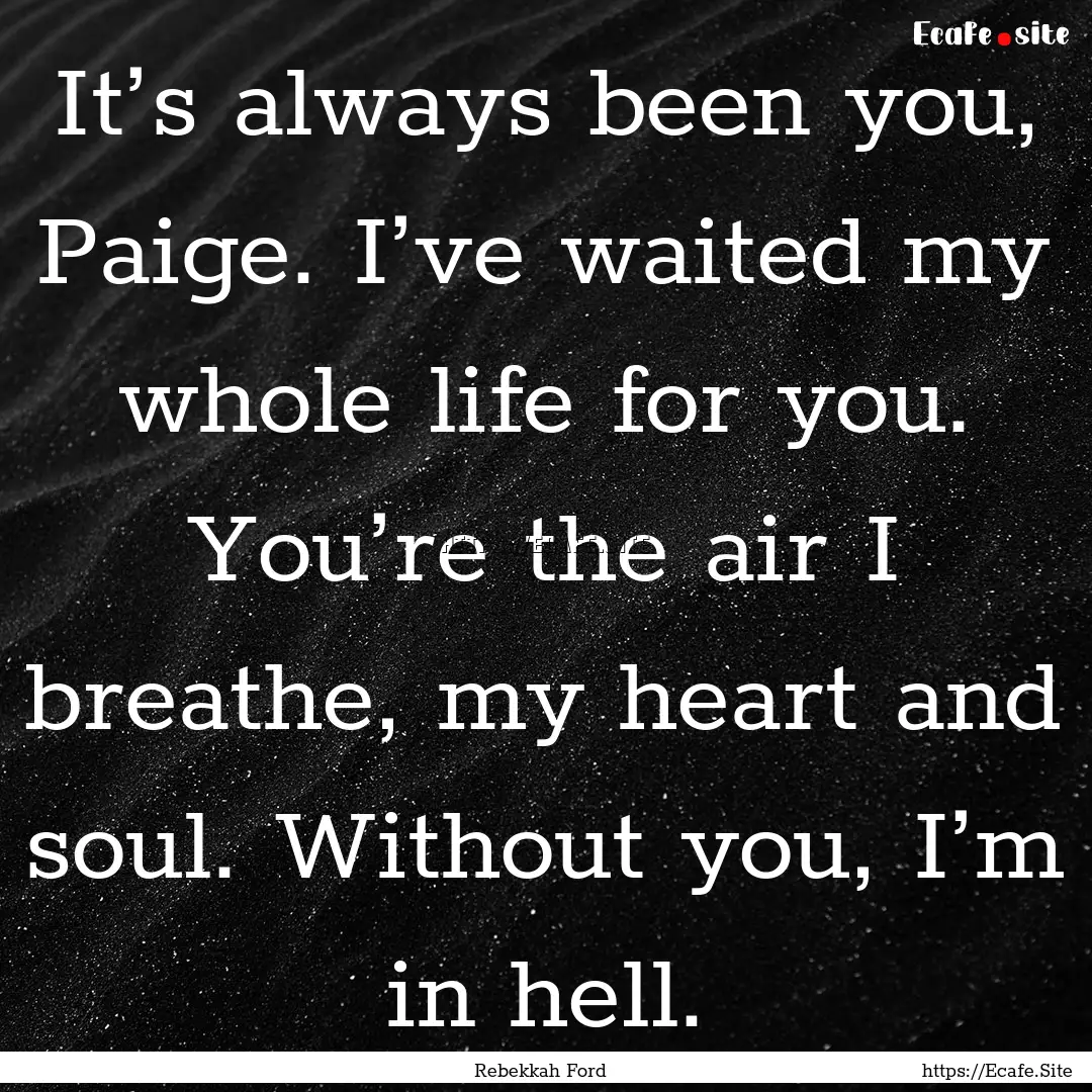 It’s always been you, Paige. I’ve waited.... : Quote by Rebekkah Ford