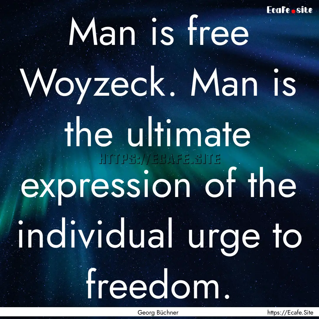 Man is free Woyzeck. Man is the ultimate.... : Quote by Georg Büchner