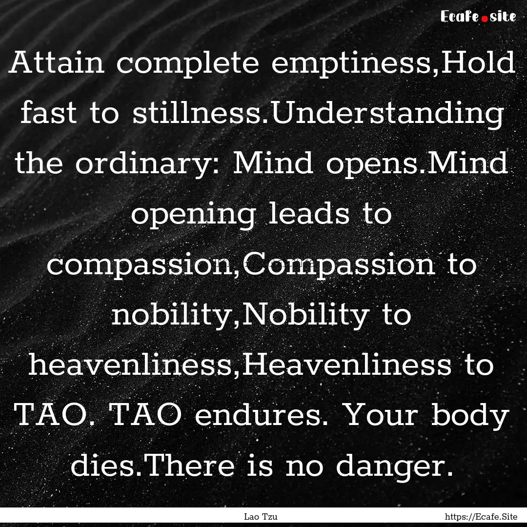 Attain complete emptiness,Hold fast to stillness.Understanding.... : Quote by Lao Tzu