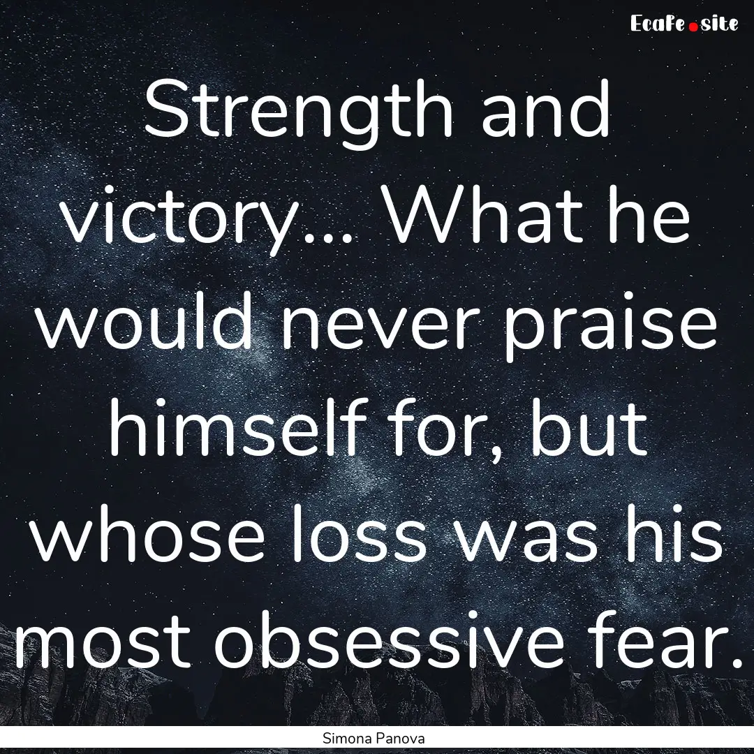 Strength and victory... What he would never.... : Quote by Simona Panova