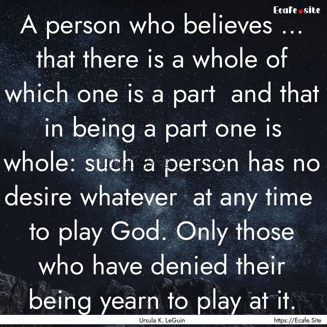 A person who believes ... that there is a.... : Quote by Ursula K. LeGuin