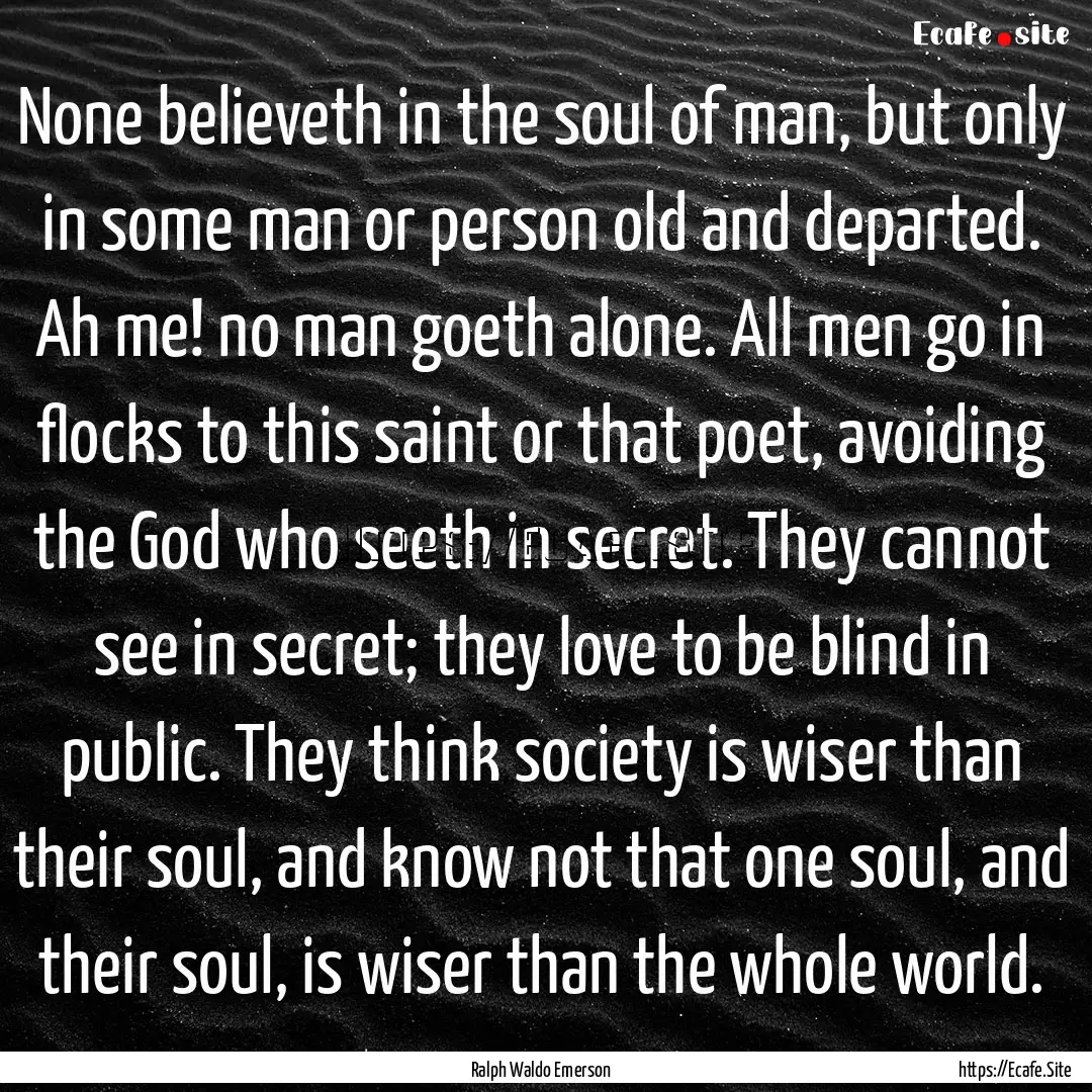 None believeth in the soul of man, but only.... : Quote by Ralph Waldo Emerson