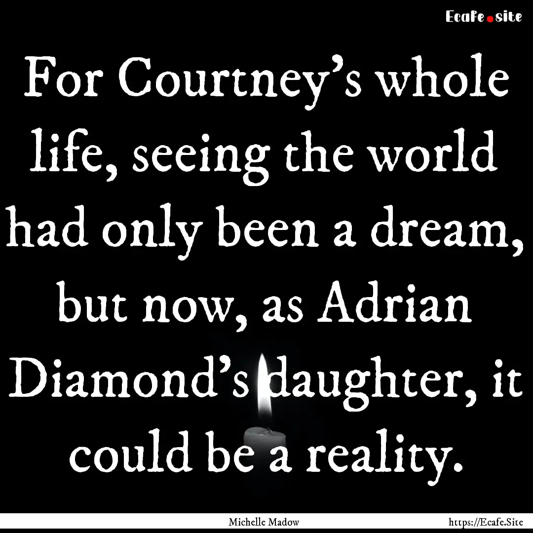 For Courtney’s whole life, seeing the world.... : Quote by Michelle Madow