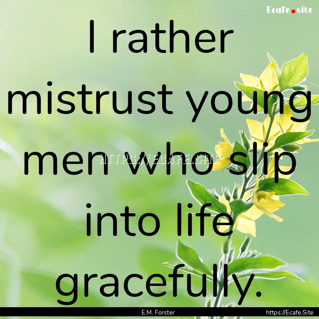 I rather mistrust young men who slip into.... : Quote by E.M. Forster