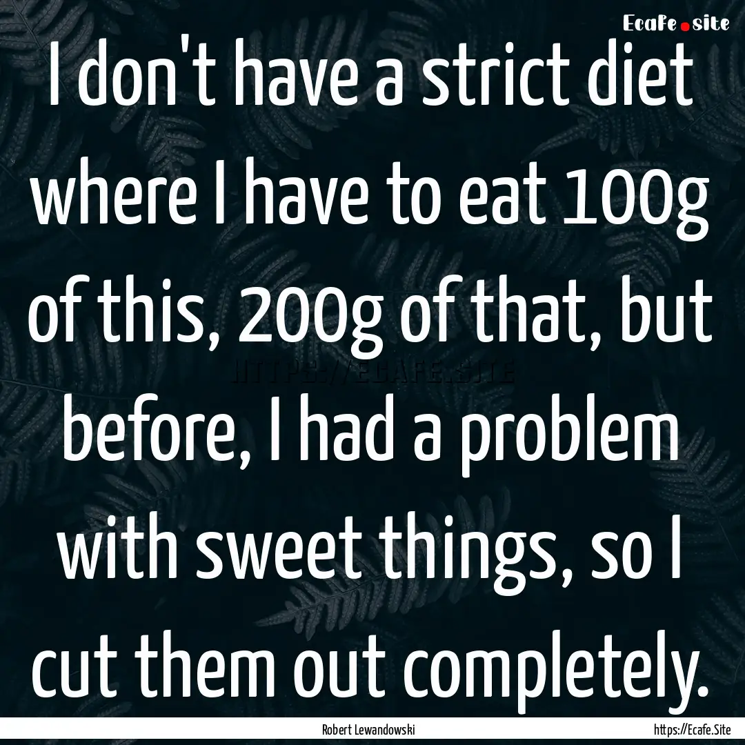 I don't have a strict diet where I have to.... : Quote by Robert Lewandowski