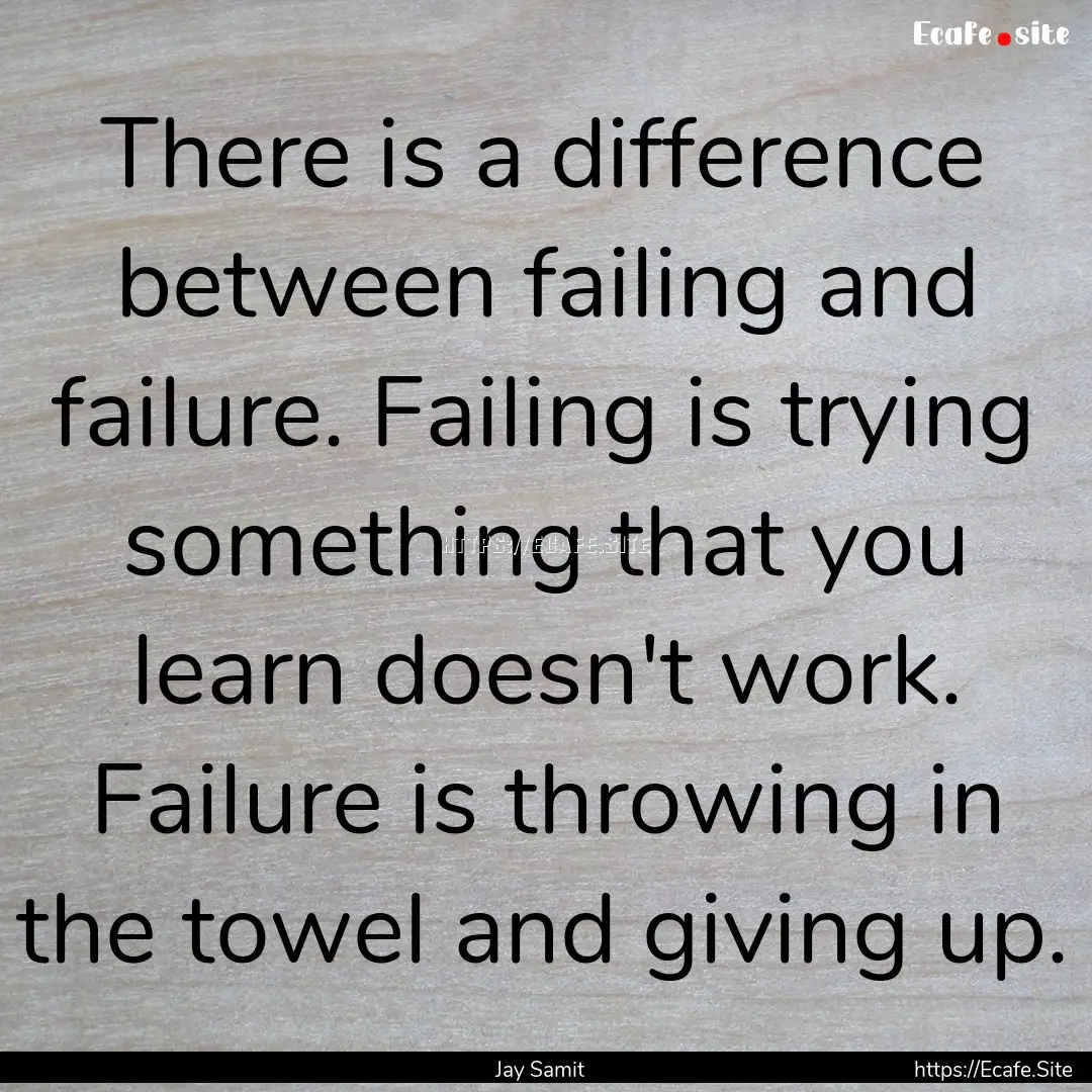 There is a difference between failing and.... : Quote by Jay Samit