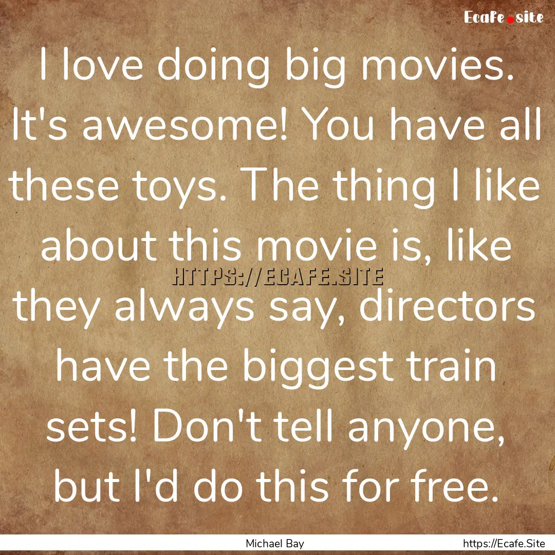 I love doing big movies. It's awesome! You.... : Quote by Michael Bay