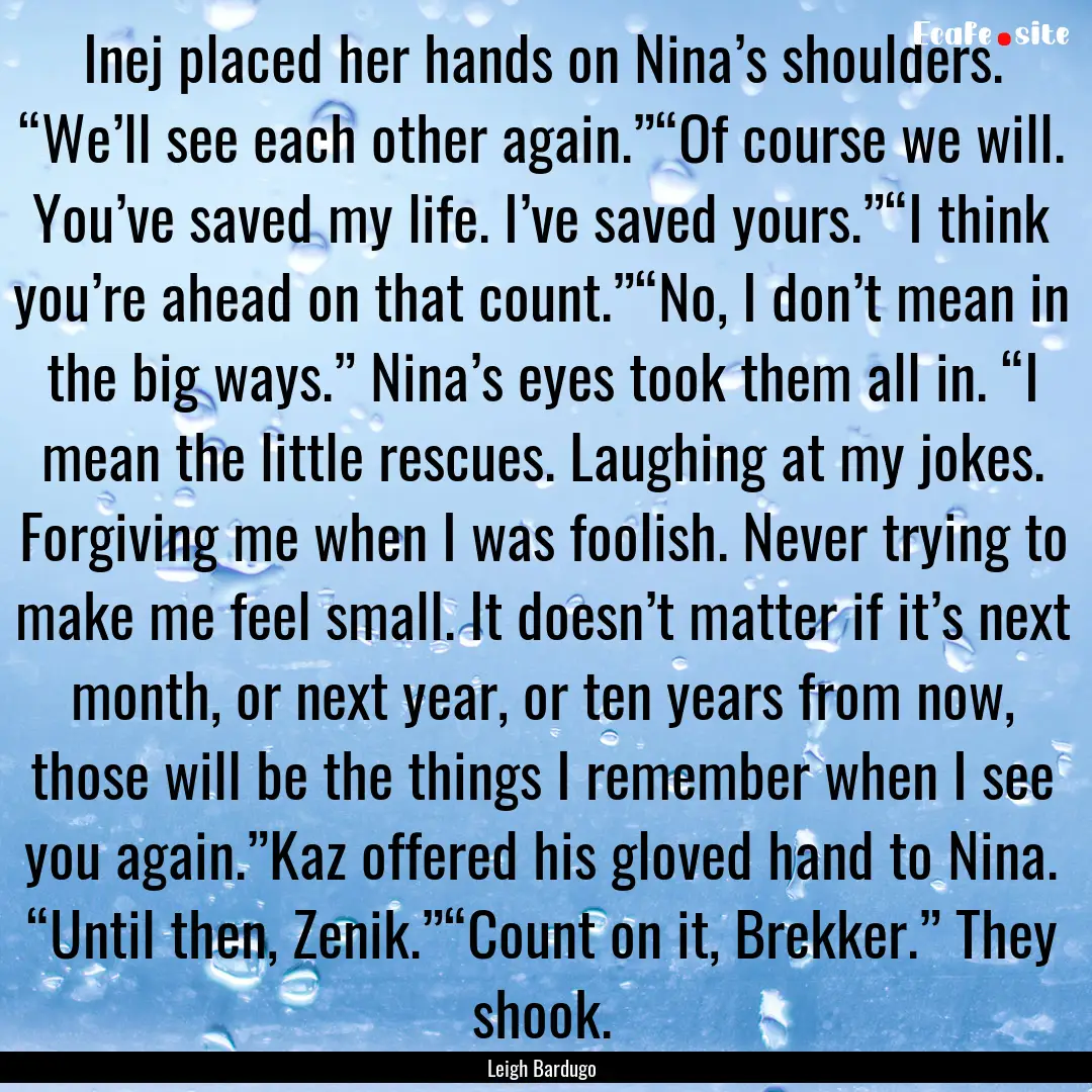 Inej placed her hands on Nina’s shoulders..... : Quote by Leigh Bardugo