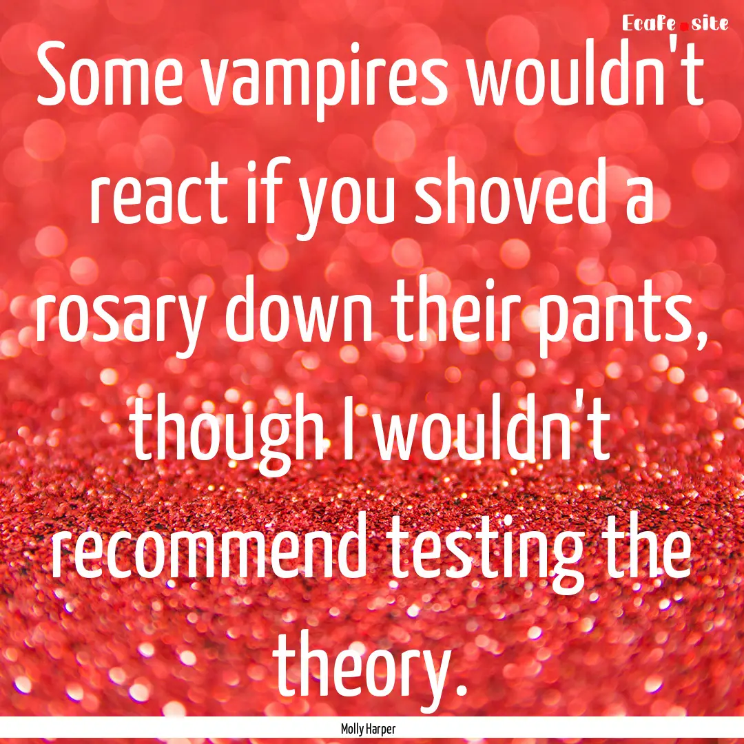 Some vampires wouldn't react if you shoved.... : Quote by Molly Harper