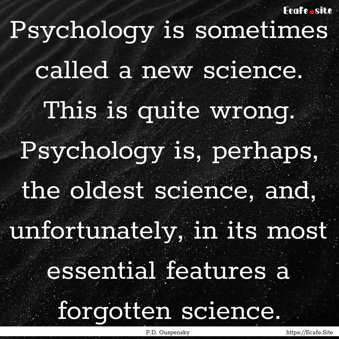 Psychology is sometimes called a new science..... : Quote by P.D. Ouspensky