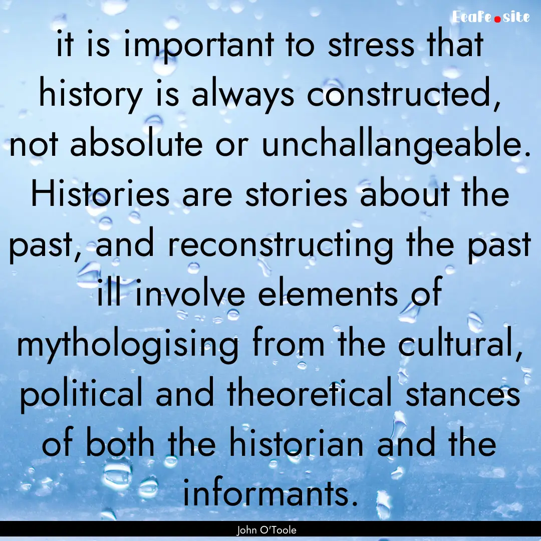 it is important to stress that history is.... : Quote by John O'Toole