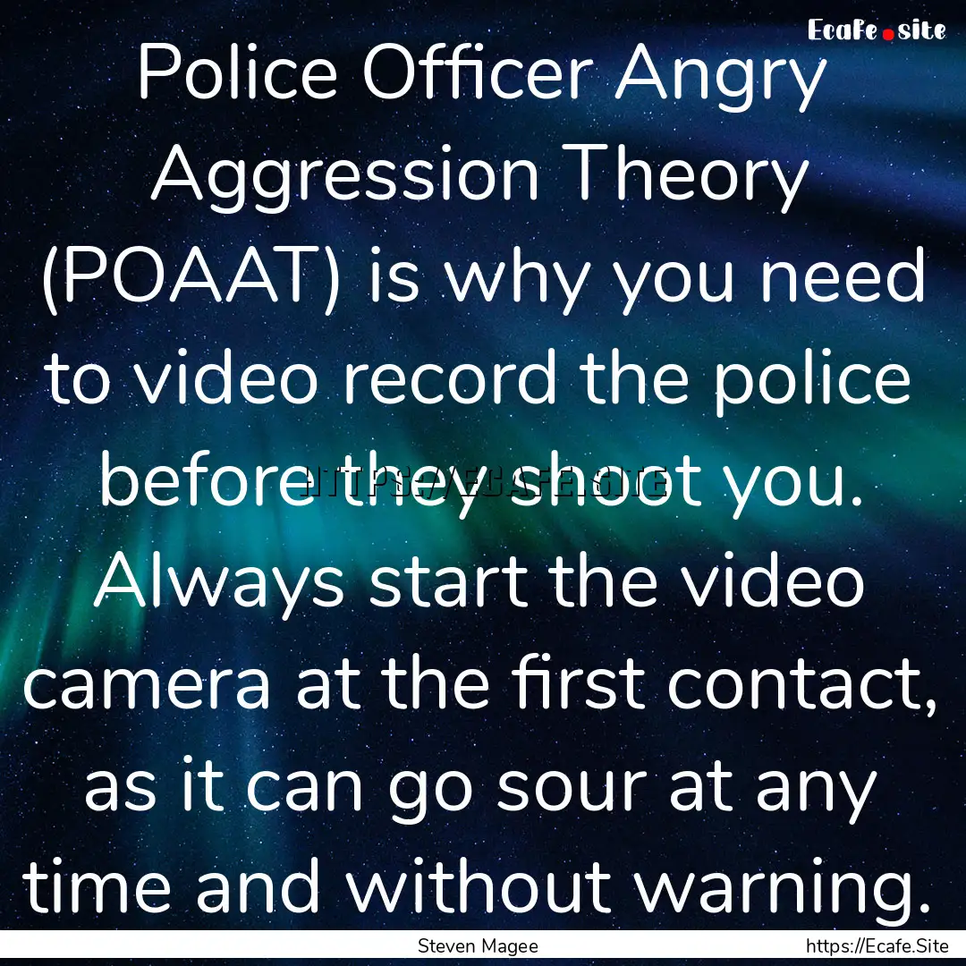 Police Officer Angry Aggression Theory (POAAT).... : Quote by Steven Magee