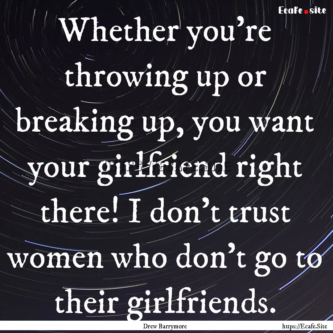 Whether you're throwing up or breaking up,.... : Quote by Drew Barrymore