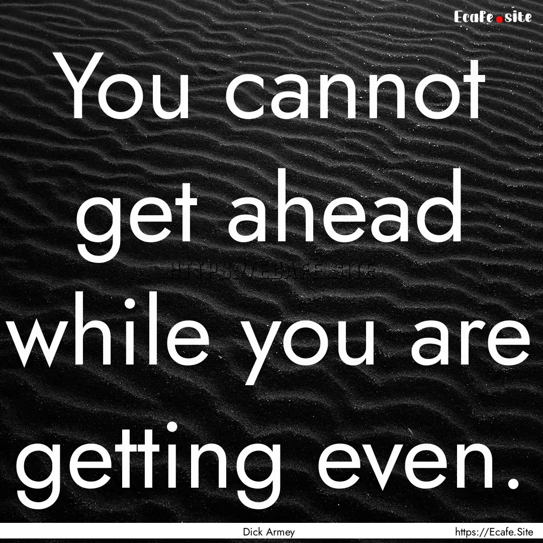 You cannot get ahead while you are getting.... : Quote by Dick Armey