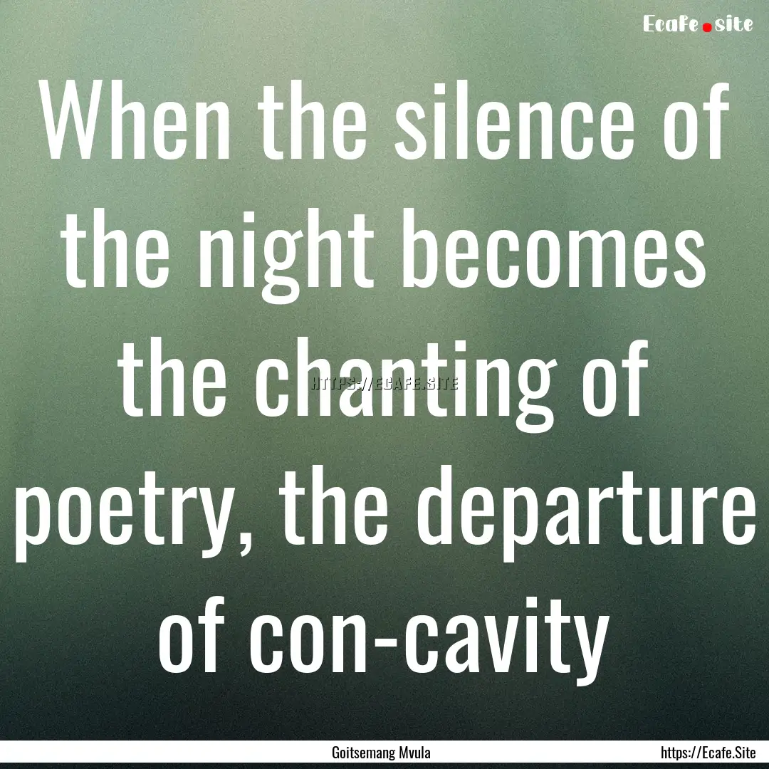 When the silence of the night becomes the.... : Quote by Goitsemang Mvula