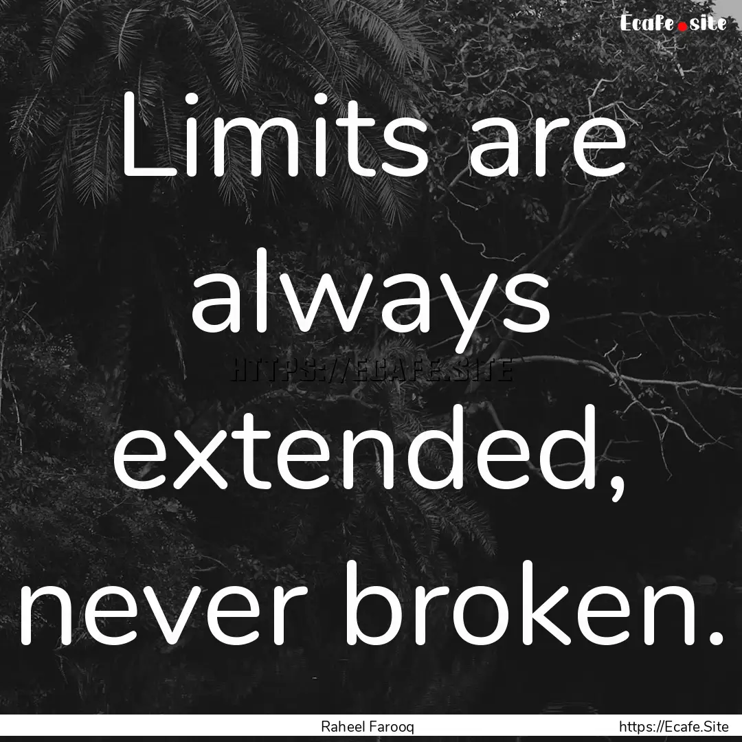 Limits are always extended, never broken..... : Quote by Raheel Farooq