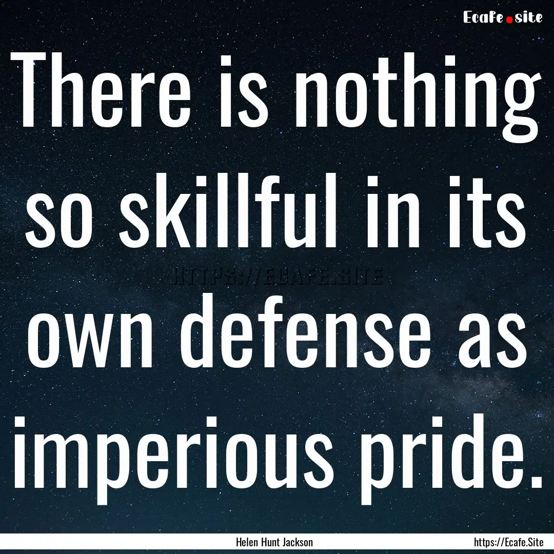 There is nothing so skillful in its own defense.... : Quote by Helen Hunt Jackson