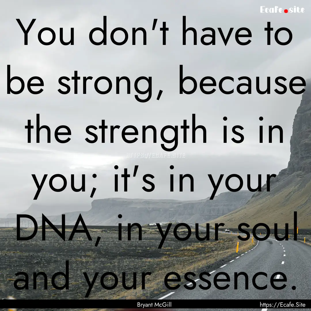 You don't have to be strong, because the.... : Quote by Bryant McGill