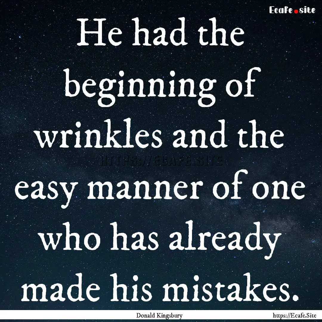 He had the beginning of wrinkles and the.... : Quote by Donald Kingsbury