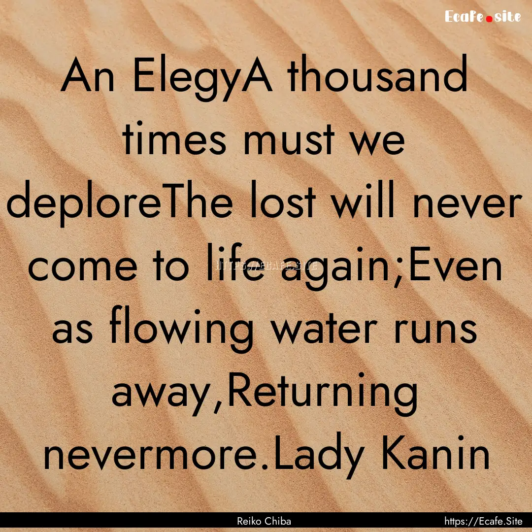 An ElegyA thousand times must we deploreThe.... : Quote by Reiko Chiba