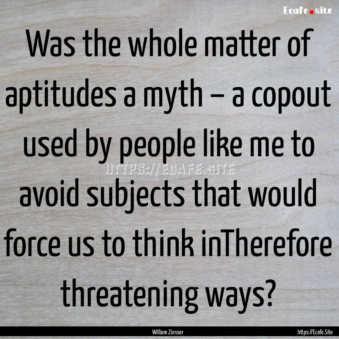 Was the whole matter of aptitudes a myth.... : Quote by William Zinsser