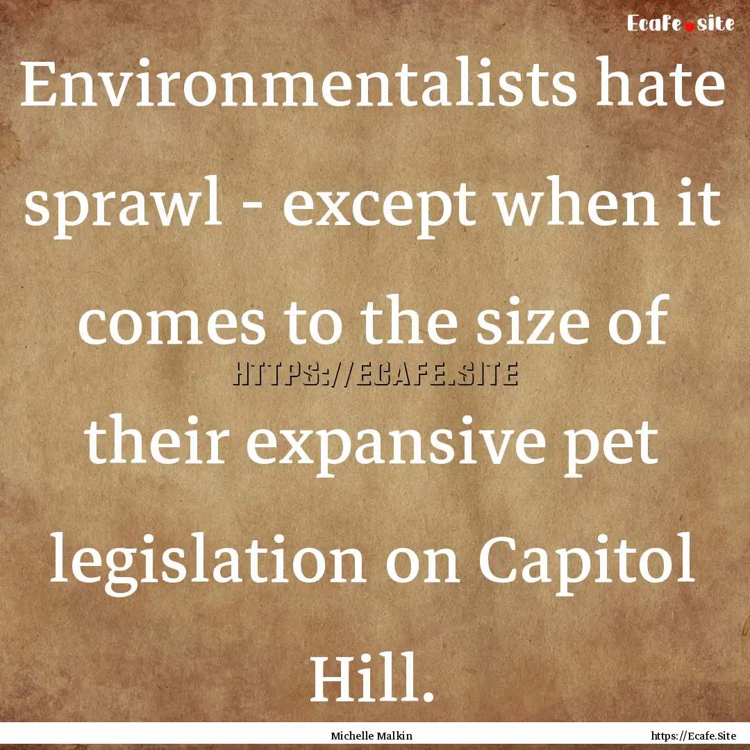 Environmentalists hate sprawl - except when.... : Quote by Michelle Malkin